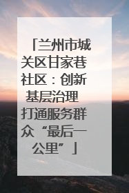 兰州市城关区甘家巷社区：创新基层治理 打通服务群众“最后一公里”
