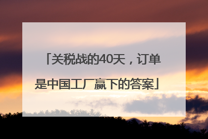 关税战的40天，订单是中国工厂赢下的答案
