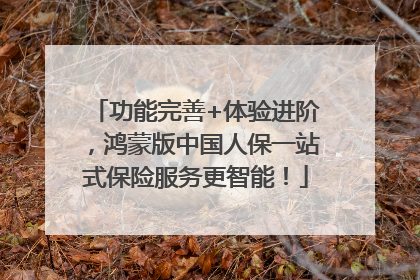 功能完善+体验进阶，鸿蒙版中国人保一站式保险服务更智能！