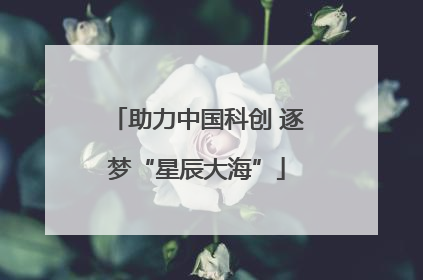 助力中国科创 逐梦“星辰大海”