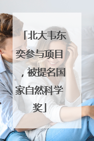 北大韦东奕参与项目，被提名国家自然科学奖