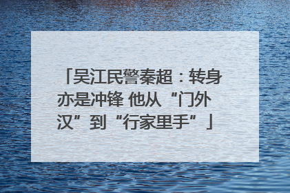 吴江民警秦超：转身亦是冲锋 他从“门外汉”到“行家里手”