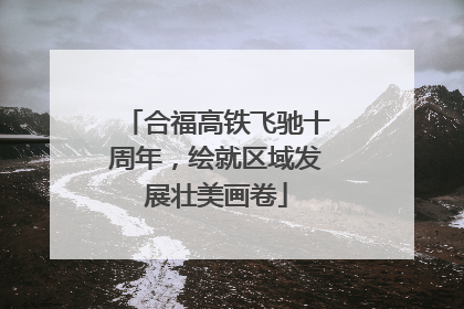 合福高铁飞驰十周年，绘就区域发展壮美画卷