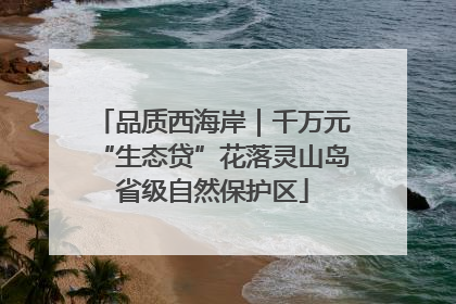 品质西海岸｜千万元“生态贷”花落灵山岛省级自然保护区