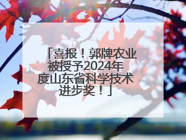 喜报！郭牌农业被授予2024年度山东省科学技术进步奖！