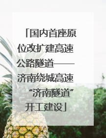 国内首座原位改扩建高速公路隧道——济南绕城高速“济南隧道”开工建设