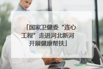 国家卫健委“连心工程”走进河北新河开展健康帮扶