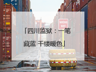 四川监狱：一笔藏蓝 千缕暖色