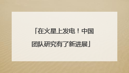 在火星上发电！中国团队研究有了新进展