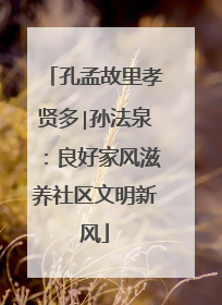 孔孟故里孝贤多∣孙法泉：良好家风滋养社区文明新风