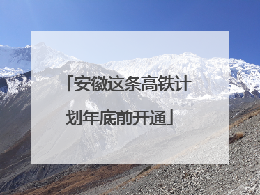 安徽这条高铁计划年底前开通