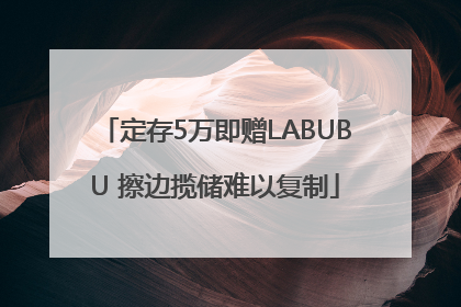 定存5万即赠LABUBU 擦边揽储难以复制