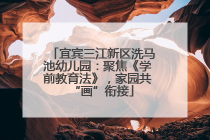 宜宾三江新区洗马池幼儿园：聚焦《学前教育法》，家园共“画”衔接