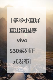 多彩小直屏 直出氛围感 vivo S30系列正式发布