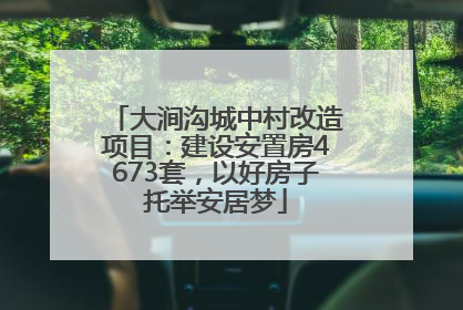 大涧沟城中村改造项目：建设安置房4673套，以好房子托举安居梦