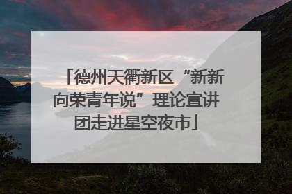 德州天衢新区“新新向荣青年说”理论宣讲团走进星空夜市