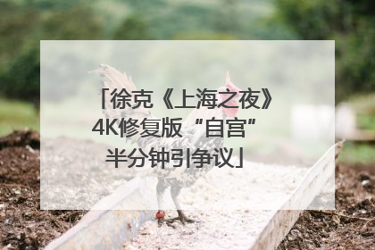 徐克《上海之夜》4K修复版“自宫”半分钟引争议