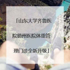山东大学齐鲁医院德州医院体重管理门诊全新升级