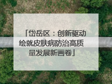 岱岳区：创新驱动绘就皮肤病防治高质量发展新画卷