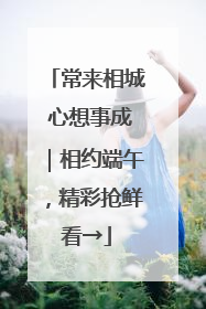 常来相城 心想事成｜相约端午，精彩抢鲜看→