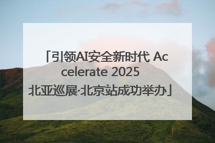 引领AI安全新时代 Accelerate 2025北亚巡展·北京站成功举办