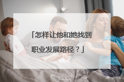 怎样让他和她找到职业发展路径？
