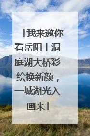 我来邀你看岳阳丨洞庭湖大桥彩绘换新颜，一城湖光入画来
