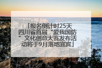 报名倒计时25天 四川省首届“爱我国防”文化创意大赛发布活动将于9月落地宜宾
