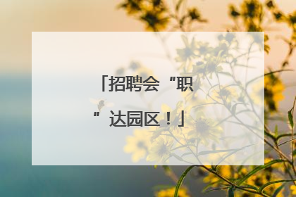 招聘会“职”达园区！