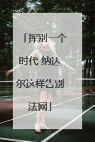挥别一个时代 纳达尔这样告别法网