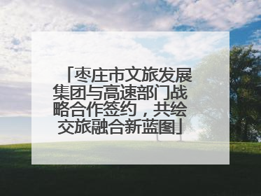 枣庄市文旅发展集团与高速部门战略合作签约，共绘交旅融合新蓝图