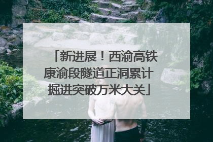 新进展！西渝高铁康渝段隧道正洞累计掘进突破万米大关
