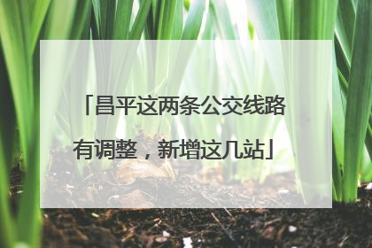 昌平这两条公交线路有调整，新增这几站