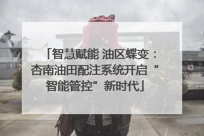 智慧赋能 油区蝶变：杏南油田配注系统开启“智能管控”新时代