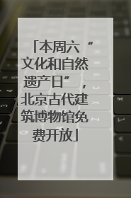 本周六“文化和自然遗产日”，北京古代建筑博物馆免费开放