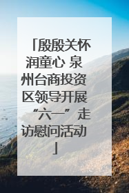 殷殷关怀润童心 泉州台商投资区领导开展“六一”走访慰问活动