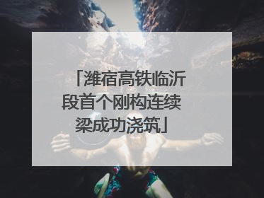 潍宿高铁临沂段首个刚构连续梁成功浇筑