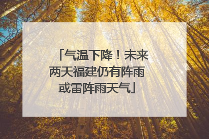 气温下降！未来两天福建仍有阵雨或雷阵雨天气
