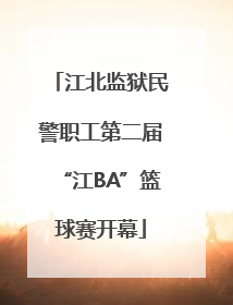 江北监狱民警职工第二届“江BA”篮球赛开幕