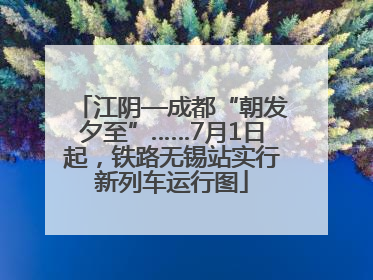 江阴—成都“朝发夕至”……7月1日起，铁路无锡站实行新列车运行图