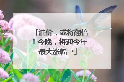 油价,或将翻倍!今晚,将迎今年最大涨幅→