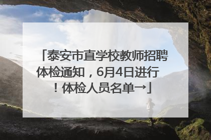 泰安市直学校教师招聘体检通知，6月4日进行！体检人员名单→