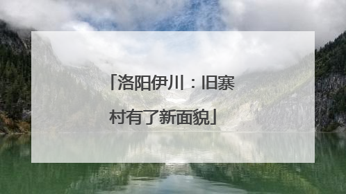 洛阳伊川：旧寨村有了新面貌