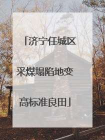 济宁任城区采煤塌陷地变高标准良田