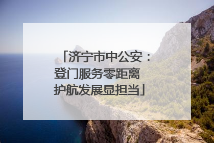 济宁市中公安：登门服务零距离 护航发展显担当