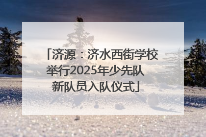 济源：济水西街学校举行2025年少先队新队员入队仪式