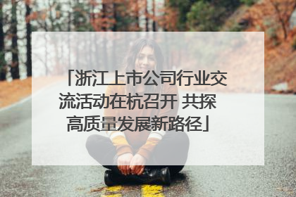浙江上市公司行业交流活动在杭召开 共探高质量发展新路径