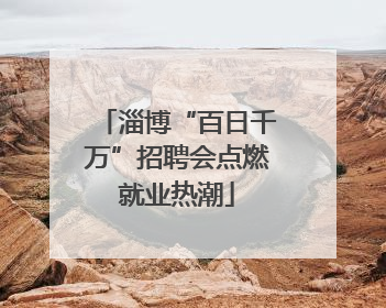 淄博“百日千万”招聘会点燃就业热潮