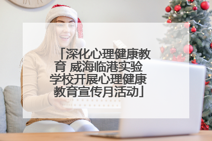 深化心理健康教育 威海临港实验学校开展心理健康教育宣传月活动