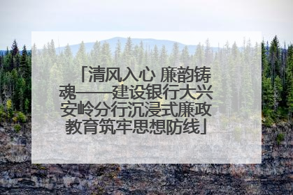 清风入心 廉韵铸魂——建设银行大兴安岭分行沉浸式廉政教育筑牢思想防线